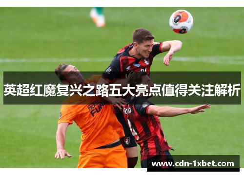 英超红魔复兴之路五大亮点值得关注解析 英超红魔复兴之路五大亮点值得关注解析