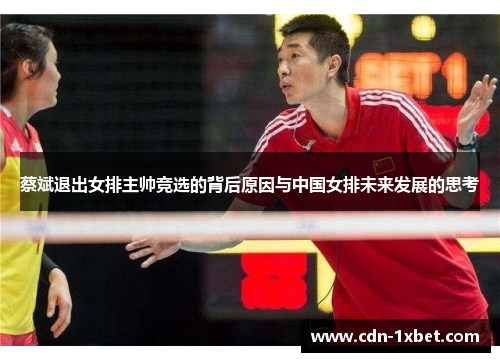 蔡斌退出女排主帅竞选的背后原因与中国女排未来发展的思考 蔡斌退出女排主帅竞选的背后原因与中国女排未来发展的思考