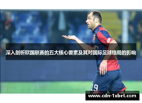 深入剖析欧国联赛的五大核心要素及其对国际足球格局的影响 深入剖析欧国联赛的五大核心要素及其对国际足球格局的影响